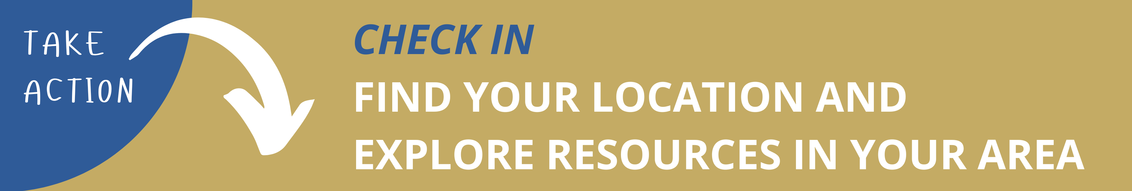 Take action: Check in. Find your location and explore resources in your area.